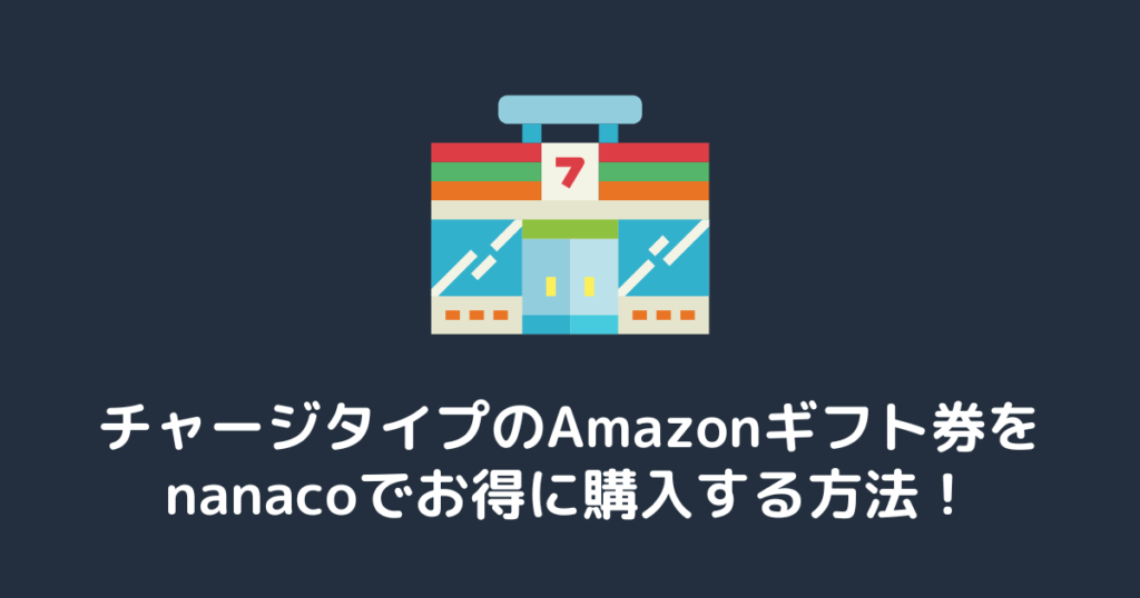 チャージタイプのAmazonギフト券をnanacoでお得に購入する方法